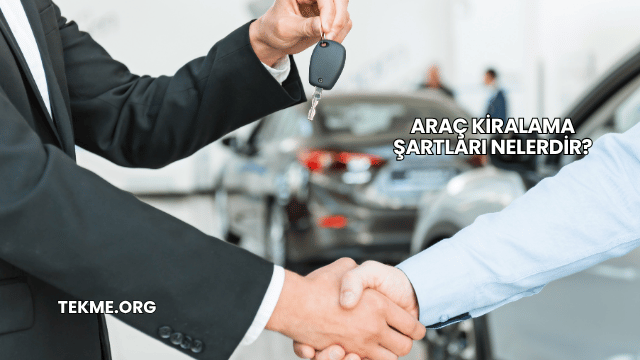 Araç Kiralama Şartları Nelerdir?