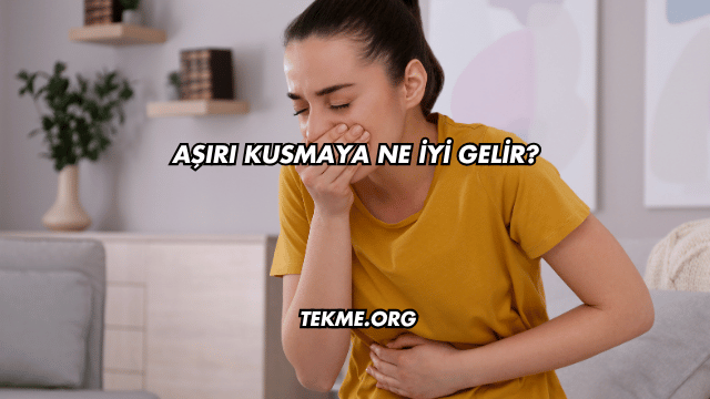 Aşırı Kusmaya Ne İyi Gelir?