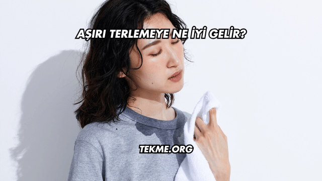 Aşırı Terlemeye Ne İyi Gelir?
