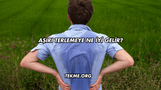 Aşırı Terlemeye Ne İyi Gelir?