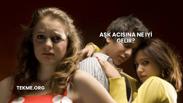 Aşk Acısına Ne İyi Gelir?