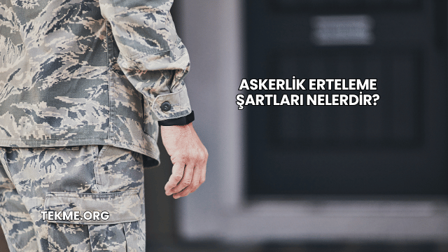 Askerlik Erteleme Şartları Nelerdir?
