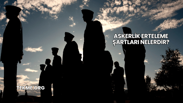 Askerlik Erteleme Şartları Nelerdir?