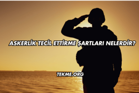 Askerlik Tecil Ettirme Şartları Nelerdir?