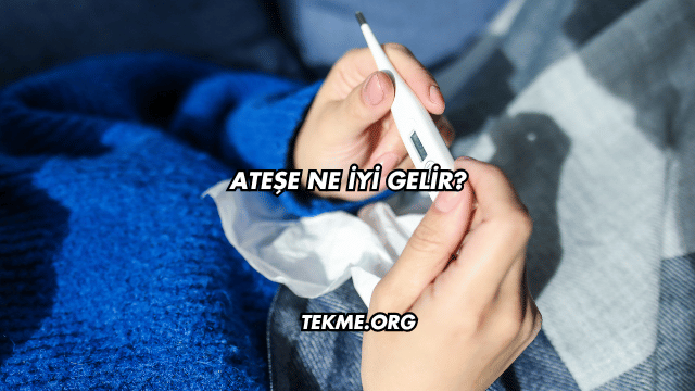 Ateşe Ne İyi Gelir?