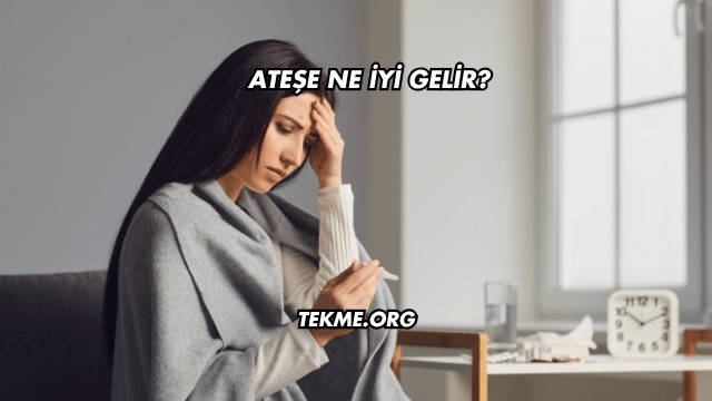 Ateşe Ne İyi Gelir?
