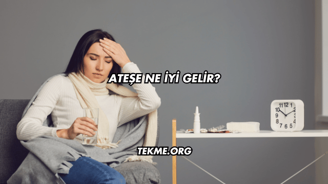 Ateşe Ne İyi Gelir?