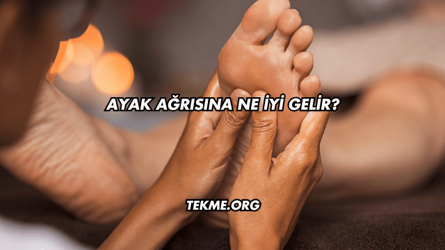 Ayak Ağrısına Ne İyi Gelir?