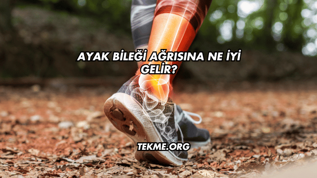 Ayak Bileği Ağrısına Ne İyi Gelir?