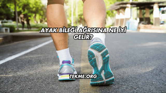 Ayak Bileği Ağrısına Ne İyi Gelir?