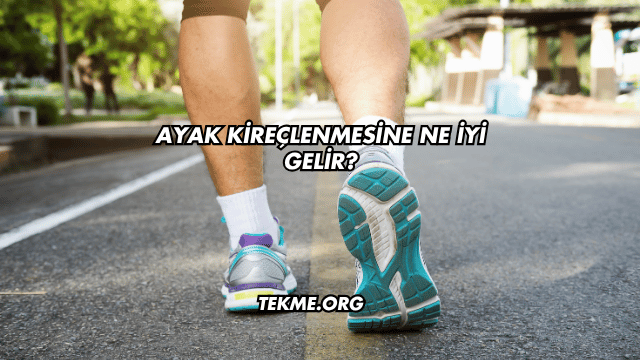 Ayak Kireçlenmesine Ne İyi Gelir?