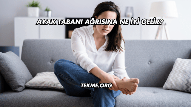 Ayak Tabanı Ağrısına Ne İyi Gelir?