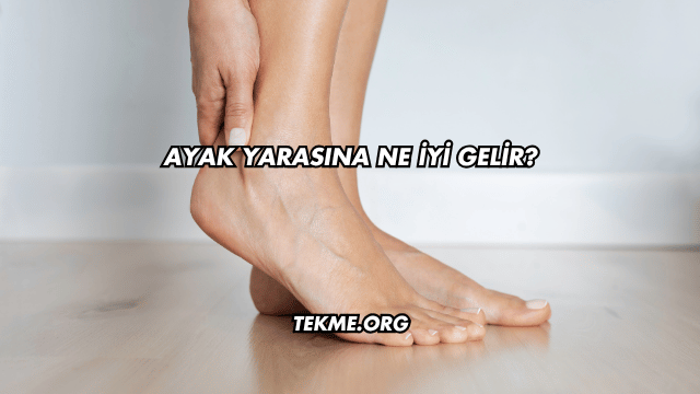 Ayak Yarasına Ne İyi Gelir?