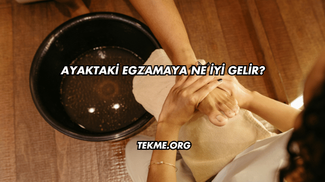 Ayaktaki Egzamaya Ne İyi Gelir?