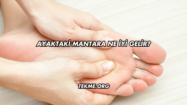 Ayaktaki Mantara Ne İyi Gelir?