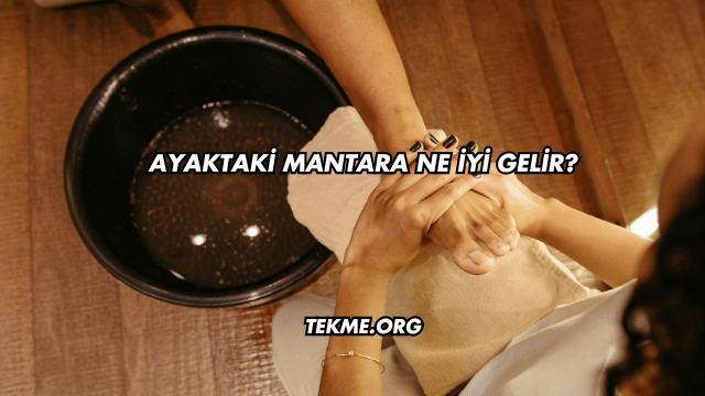 Ayaktaki Mantara Ne İyi Gelir?