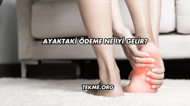 Ayaktaki Ödeme Ne İyi Gelir?