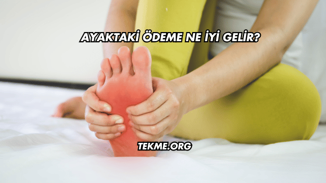 Ayaktaki Ödeme Ne İyi Gelir?