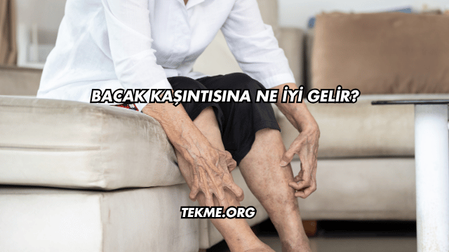 Bacak Kaşıntısına Ne İyi Gelir?