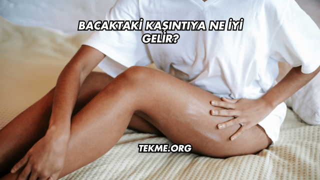 Bacaktaki Kaşıntıya Ne İyi Gelir?