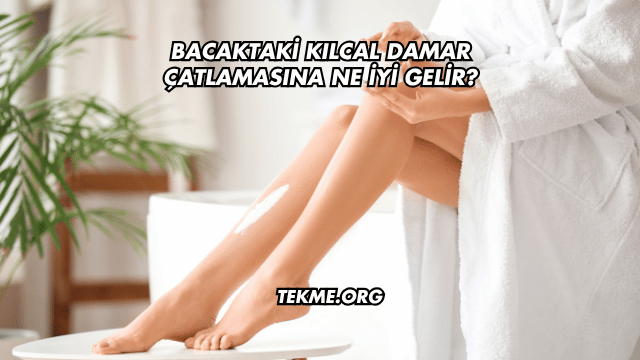 Bacaktaki Kılcal Damar Çatlamasına Ne İyi Gelir?