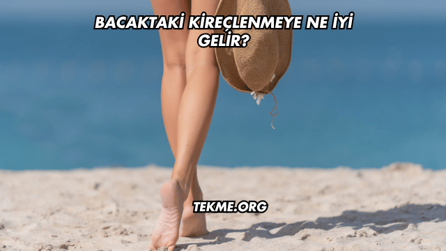 Bacaktaki Kireçlenmeye Ne İyi Gelir?