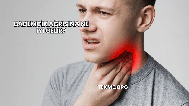Bademcik Ağrısına Ne İyi Gelir?