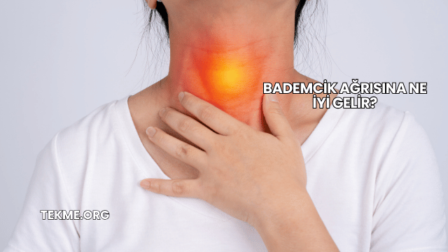 Bademcik Ağrısına Ne İyi Gelir?