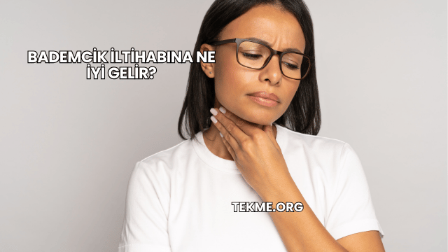Bademcik İltihabına Ne İyi Gelir?