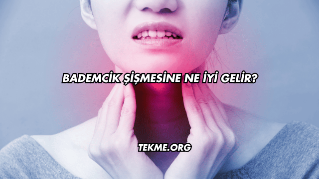 Bademcik Şişmesine Ne İyi Gelir?