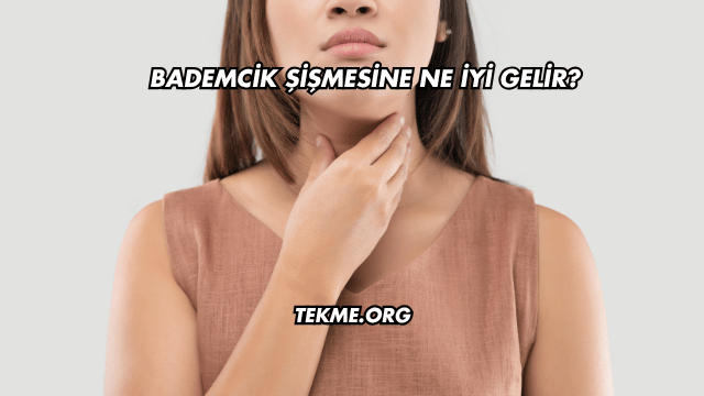 Bademcik Şişmesine Ne İyi Gelir?