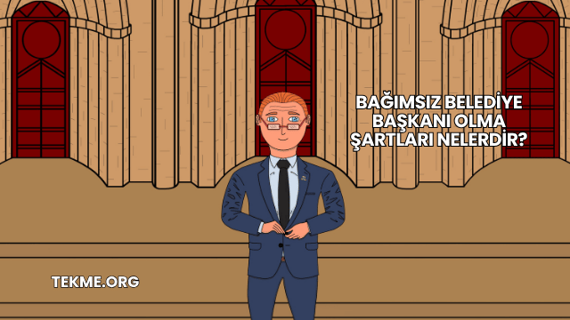 Bağımsız Belediye Başkanı Olma Şartları Nelerdir?