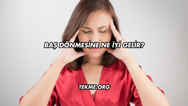 Baş Dönmesine Ne İyi Gelir?