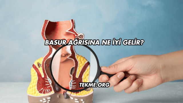 Basur Ağrısına Ne İyi Gelir?