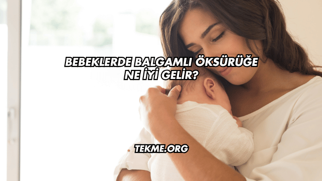 Bebeklerde Balgamlı Öksürüğe Ne İyi Gelir?
