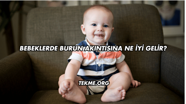 Bebeklerde Burun Akıntısına Ne İyi Gelir?