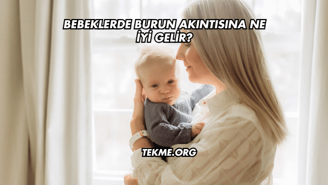 Bebeklerde Burun Akıntısına Ne İyi Gelir?