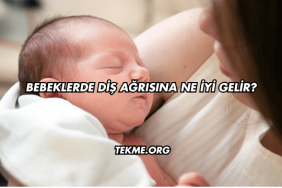 Bebeklerde Diş Ağrısına Ne İyi Gelir?