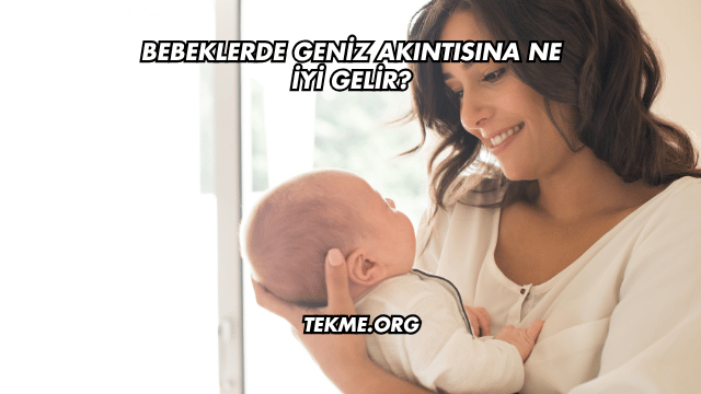 Bebeklerde Geniz Akıntısına Ne İyi Gelir?