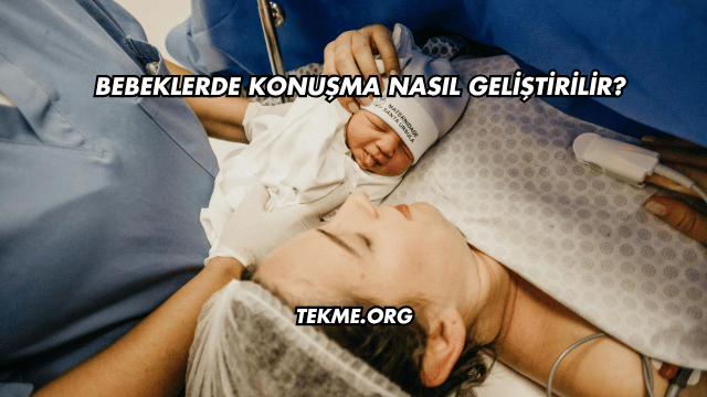 Bebeklerde Konuşma Nasıl Geliştirilir?