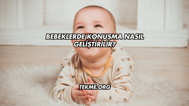 Bebeklerde Konuşma Nasıl Geliştirilir?