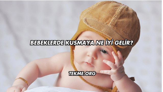 Bebeklerde Kusmaya Ne İyi Gelir?