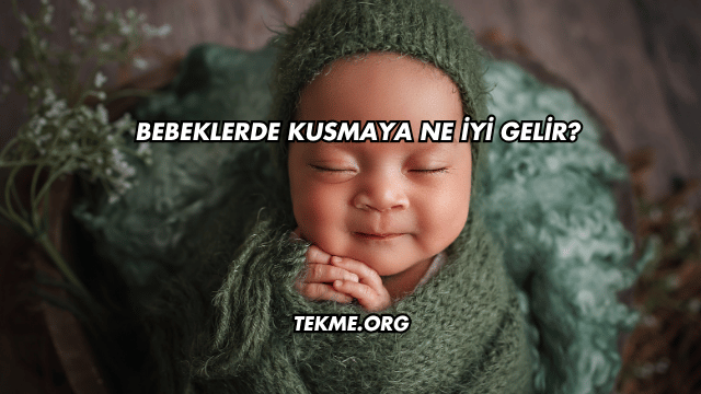 Bebeklerde Kusmaya Ne İyi Gelir?