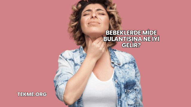 Bebeklerde Mide Bulantısına Ne İyi Gelir?