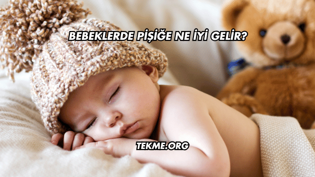 Bebeklerde Pişiğe Ne İyi Gelir?