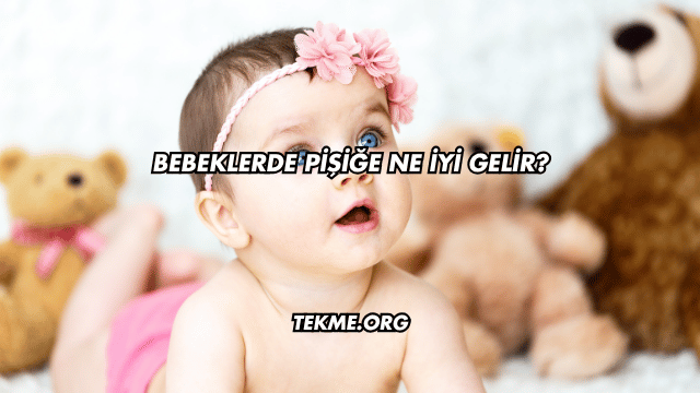 Bebeklerde Pişiğe Ne İyi Gelir?