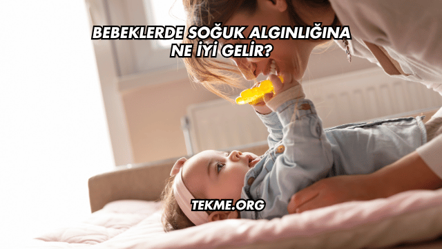 Bebeklerde Soğuk Algınlığına Ne İyi Gelir?