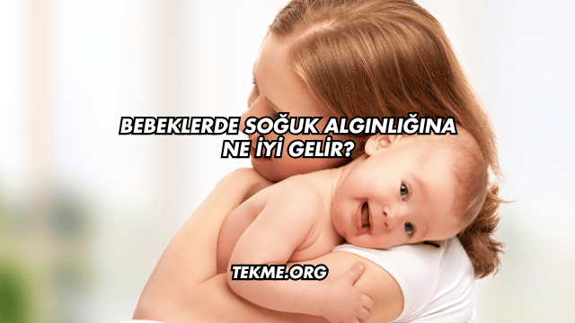 Bebeklerde Soğuk Algınlığına Ne İyi Gelir?