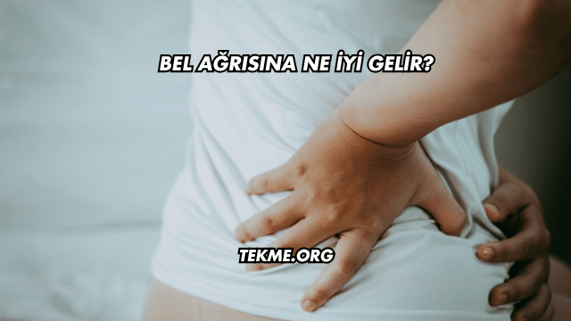 Bel Ağrısına Ne İyi Gelir?