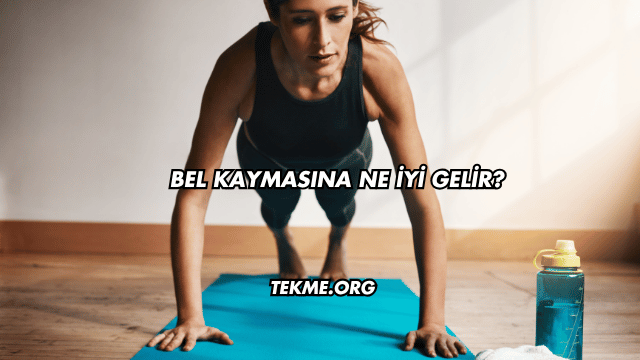 Bel Kaymasına Ne İyi Gelir?